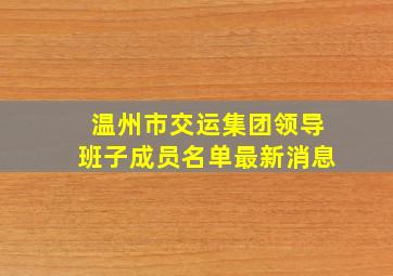 温州市交运集团领导班子成员名单最新消息