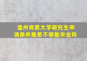 温州肯恩大学研究生申请条件雅思不够能毕业吗