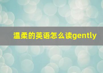 温柔的英语怎么读gently