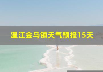 温江金马镇天气预报15天