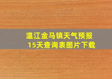 温江金马镇天气预报15天查询表图片下载