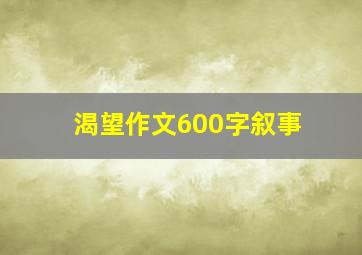 渴望作文600字叙事