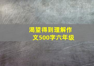 渴望得到理解作文500字六年级