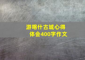 游喀什古城心得体会400字作文