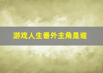 游戏人生番外主角是谁