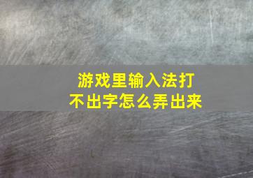 游戏里输入法打不出字怎么弄出来