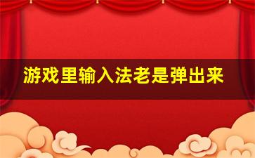 游戏里输入法老是弹出来