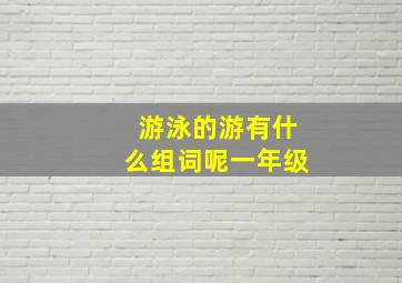 游泳的游有什么组词呢一年级