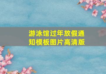 游泳馆过年放假通知模板图片高清版