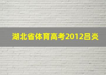 湖北省体育高考2012吕炎