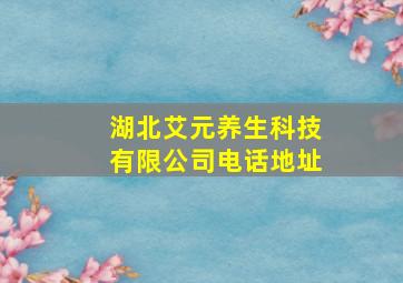 湖北艾元养生科技有限公司电话地址