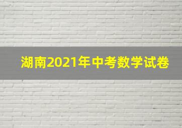 湖南2021年中考数学试卷