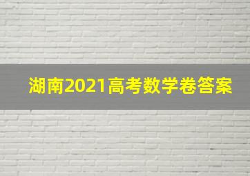 湖南2021高考数学卷答案