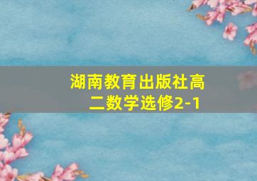 湖南教育出版社高二数学选修2-1