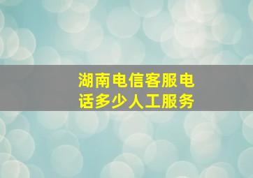 湖南电信客服电话多少人工服务