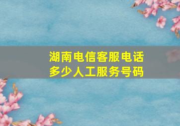 湖南电信客服电话多少人工服务号码