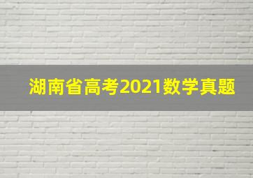 湖南省高考2021数学真题