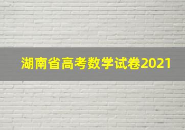 湖南省高考数学试卷2021