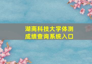 湖南科技大学体测成绩查询系统入口