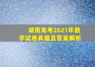 湖南高考2021年数学试卷真题及答案解析