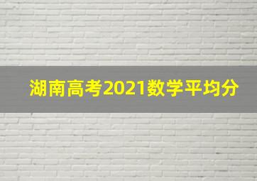 湖南高考2021数学平均分