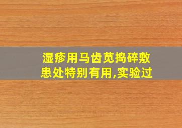 湿疹用马齿苋捣碎敷患处特别有用,实验过