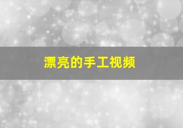 漂亮的手工视频