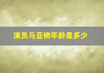 演员马亚楠年龄是多少