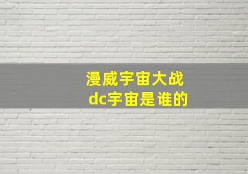 漫威宇宙大战dc宇宙是谁的