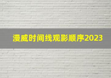 漫威时间线观影顺序2023