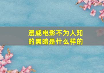 漫威电影不为人知的黑暗是什么样的