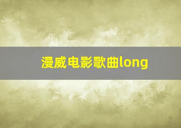 漫威电影歌曲long