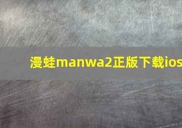 漫蛙manwa2正版下载ios