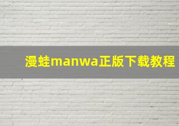 漫蛙manwa正版下载教程