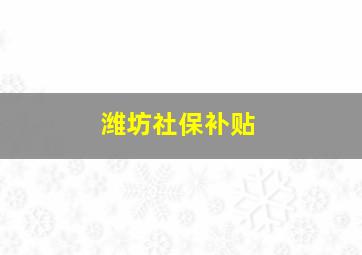 潍坊社保补贴