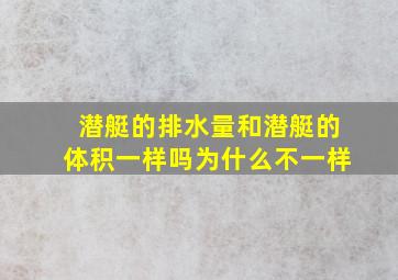 潜艇的排水量和潜艇的体积一样吗为什么不一样