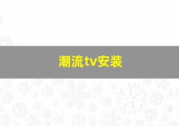 潮流tv安装