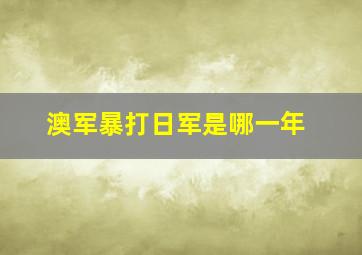 澳军暴打日军是哪一年