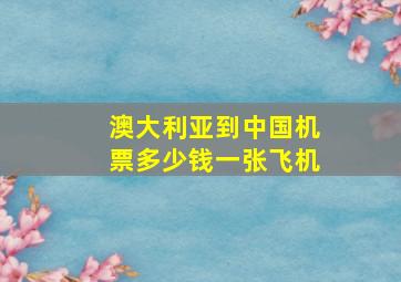 澳大利亚到中国机票多少钱一张飞机