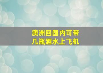 澳洲回国内可带几瓶酒水上飞机