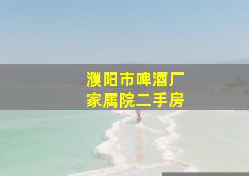 濮阳市啤酒厂家属院二手房