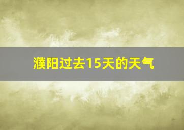 濮阳过去15天的天气