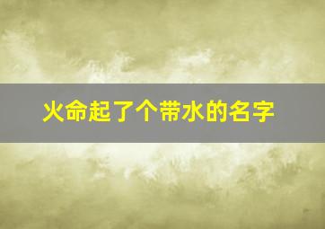 火命起了个带水的名字