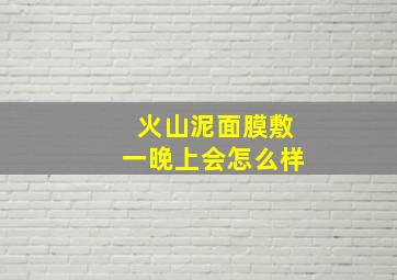 火山泥面膜敷一晚上会怎么样