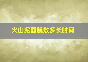 火山泥面膜敷多长时间