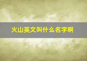 火山英文叫什么名字啊