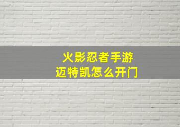 火影忍者手游迈特凯怎么开门