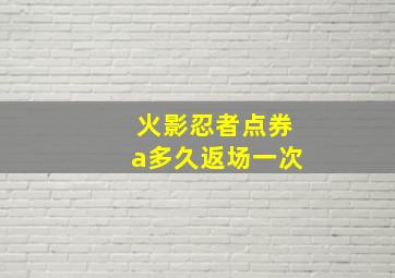 火影忍者点券a多久返场一次