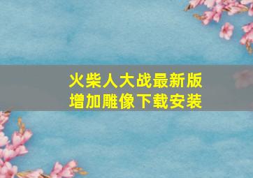 火柴人大战最新版增加雕像下载安装