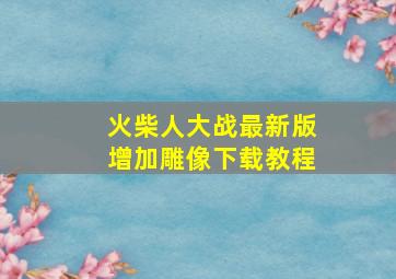 火柴人大战最新版增加雕像下载教程